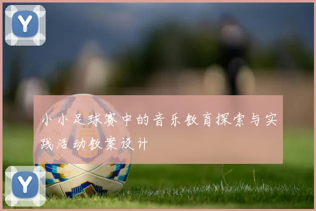 小小足球赛中的音乐教育探索与实践活动教案设计