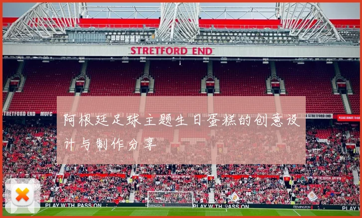 阿根廷足球主题生日蛋糕的创意设计与制作分享